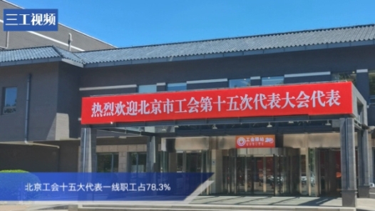 北京工会十五大代表一线职工占78.3%